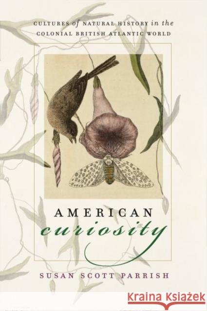 American Curiosity: Cultures of Natural History in the Colonial British Atlantic World Parrish, Susan Scott 9780807856789