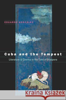 Cuba and the Tempest: Literature and Cinema in the Time of Diaspora González, Eduardo 9780807856833