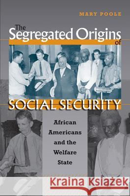 The Segregated Origins of Social Security: African Americans and the Welfare State Mary Poole 9780807856888 University of North Carolina Press