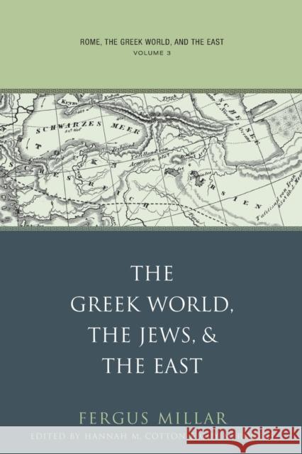 Rome, the Greek World, and the East: Volume 3: The Greek World, the Jews, and the East Millar, Fergus 9780807856932 University of North Carolina Press