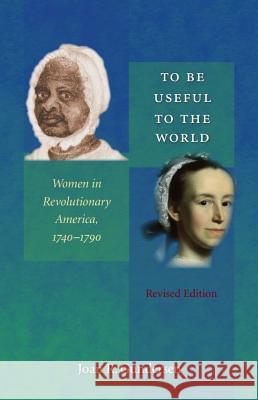 To Be Useful to the World: Women in Revolutionary America, 1740-1790 Gundersen, Joan R. 9780807856970 University of North Carolina Press