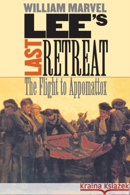 Lee's Last Retreat: The Flight to Appomattox Marvel, William 9780807857038 University of North Carolina Press