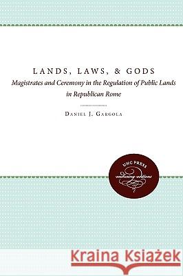 Lands, Laws, and Gods: Magistrates and Ceremony in the Regulation of Public Lands in Republican Rome Daniel J. Gargola 9780807857052 University of North Carolina Press