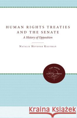 Human Rights Treaties and the Senate: A History of Opposition Natalie Hevener Kaufman 9780807857380 University of N. Carolina Press