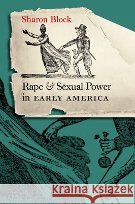Rape and Sexual Power in Early America: Block, Sharon 9780807857618 University of North Carolina Press