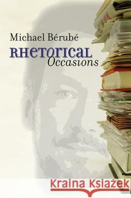 Rhetorical Occasions: Essays on Humans and the Humanities Bérubé, Michael 9780807857779 University of North Carolina Press