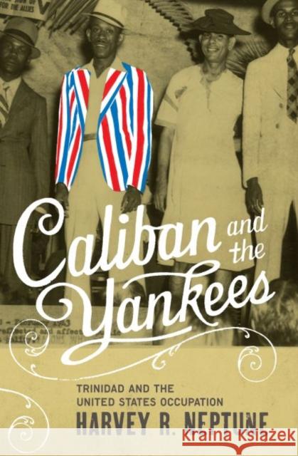 Caliban and the Yankees: Trinidad and the United States Occupation Neptune, Harvey R. 9780807857885 University of North Carolina Press