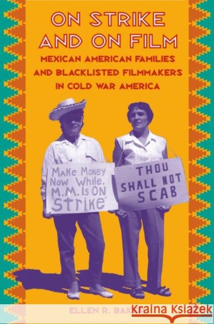 On Strike and on Film: Mexican American Families and Blacklisted Filmmakers in Cold War America Baker, Ellen R. 9780807857915
