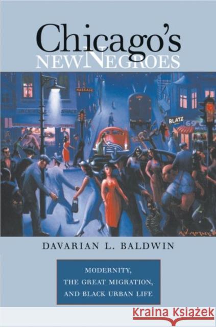 Chicago's New Negroes: Modernity, the Great Migration, and Black Urban Life Baldwin, Davarian L. 9780807857991 University of North Carolina Press