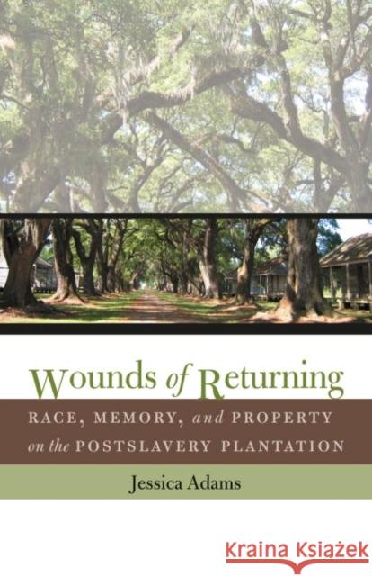 Wounds of Returning: Race, Memory, and Property on the Postslavery Plantation Adams, Jessica 9780807858011