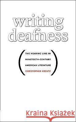 Writing Deafness: The Hearing Line in Nineteenth-Century American Literature Krentz, Christopher 9780807858103