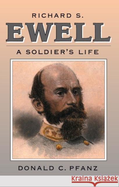 Richard S. Ewell: A Soldier's Life Pfanz, Donald C. 9780807858172 University of North Carolina Press