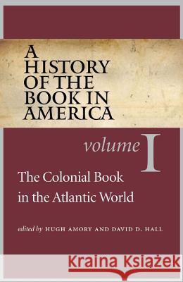A History of the Book in America: Volume 1: The Colonial Book in the Atlantic World Amory, Hugh 9780807858264 University of North Carolina Press