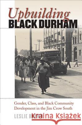 Upbuilding Black Durham: Gender, Class, and Black Community Development in the Jim Crow South Brown, Leslie 9780807858356 University of North Carolina Press