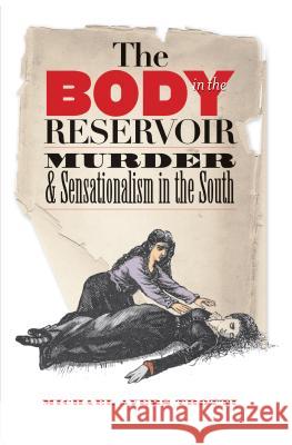 The Body in the Reservoir: Murder and Sensationalism in the South Trotti, Michael Ayers 9780807858424