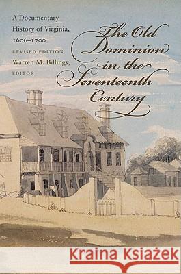 The Old Dominion in the Seventeenth Century: A Documentary History of Virginia, 1606-1700 Billings, Warren M. 9780807858523 University of North Carolina Press