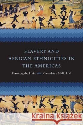 Slavery and African Ethnicities in the Americas: Restoring the Links Hall, Gwendolyn Midlo 9780807858622 University of North Carolina Press