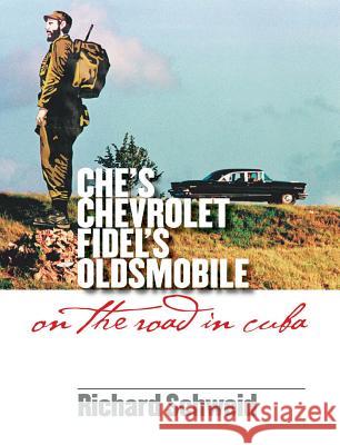Che's Chevrolet, Fidel's Oldsmobile: On the Road in Cuba Schweid, Richard 9780807858875 University of North Carolina Press