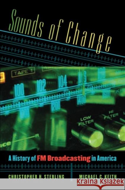 Sounds of Change: A History of FM Broadcasting in America Sterling, Christopher H. 9780807858882 University of North Carolina Press