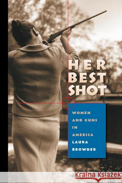 Her Best Shot: Women and Guns in America Browder, Laura 9780807858899 University of North Carolina Press