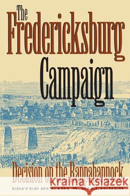 The Fredericksburg Campaign: Decision on the Rappahannock Gallagher, Gary W. 9780807858950