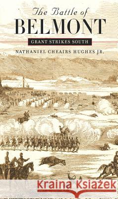 The Battle of Belmont: Grant Strikes South Hughes, Nathaniel Cheairs, Jr. 9780807858967 University of North Carolina Press