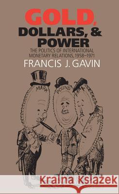 Gold, Dollars, and Power: The Politics of International Monetary Relations, 1958-1971 Gavin, Francis J. 9780807859001 University of North Carolina Press