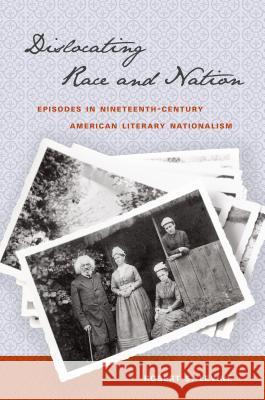Dislocating Race & Nation: Episodes in Nineteenth-Century American Literary Nationalism Levine, Robert S. 9780807859032 University of North Carolina Press