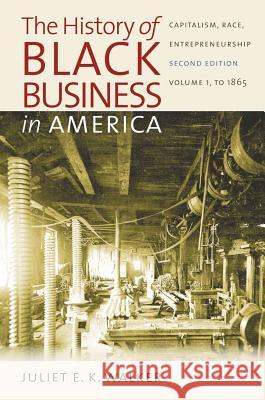 The History of Black Business in America: Capitalism, Race, Entrepreneurship: Volume 1, To 1865 Walker, Juliet E. K. 9780807859100 University of North Carolina Press
