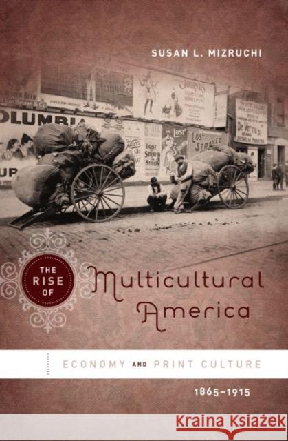 The Rise of Multicultural America: Economy and Print Culture, 1865-1915 Mizruchi, Susan L. 9780807859124