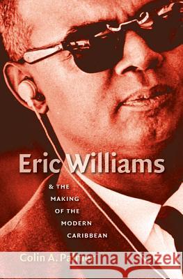 Eric Williams & the Making of the Modern Caribbean Palmer, Colin a. 9780807859247 University of North Carolina Press