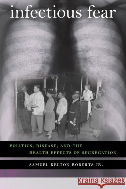 Infectious Fear: Politics, Disease, and the Health Effects of Segregation Roberts, Samuel Kelton, Jr. 9780807859346 University of North Carolina Press