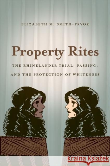 Property Rites: The Rhinelander Trial, Passing, and the Protection of Whiteness Smith-Pryor, Elizabeth M. 9780807859391 University of North Carolina Press