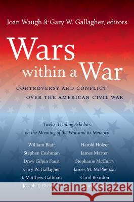 Wars within a War: Controversy and Conflict over the American Civil War Waugh, Joan 9780807859438
