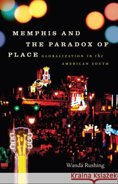Memphis and the Paradox of Place: Globalization in the American South Rushing, Wanda 9780807859520