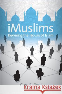 iMuslims: Rewiring the House of Islam Gary R. Bunt 9780807859667 University of North Carolina Press