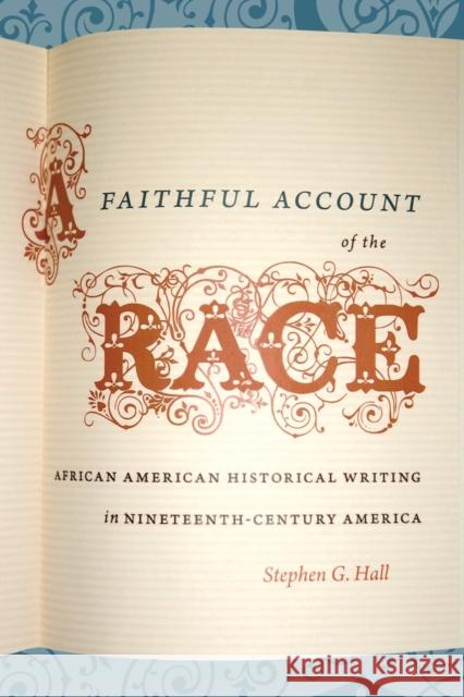 A Faithful Account of the Race: African American Historical Writing in Nineteenth-Century America Stephen G. Hall 9780807859674 University of North Carolina Press
