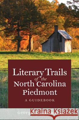 Literary Trails of the North Carolina Piedmont: A Guidebook Eubanks, Georgann 9780807859797 University of North Carolina Press