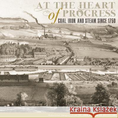 At the Heart of Progress: Coal, Iron, and Steam Since 1750 Riggs, Timothy 9780807859803 University of North Carolina Press