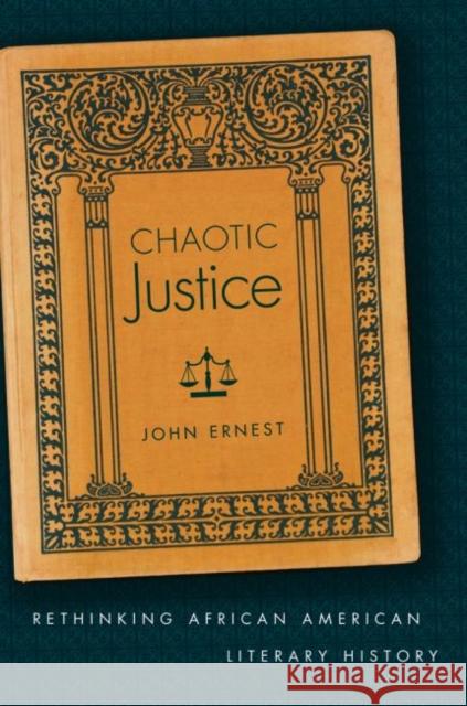 Chaotic Justice: Rethinking African American Literary History Ernest, John 9780807859834