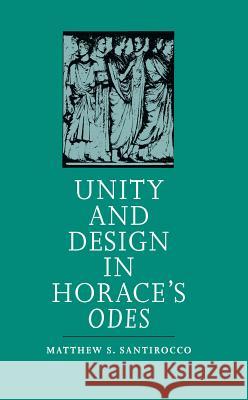 Unity and Design in Horace's Odes Matthew S. Santirocco 9780807859933