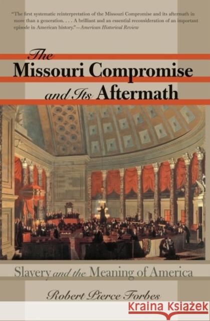 The Missouri Compromise and Its Aftermath: Slavery & the Meaning of America Forbes, Robert Pierce 9780807861837 University of North Carolina Press