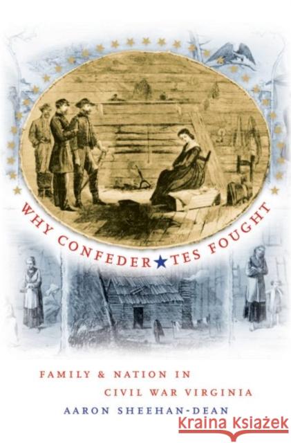 Why Confederates Fought: Family and Nation in Civil War Virginia Sheehan-Dean, Aaron 9780807861844 University of North Carolina Press