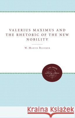 Valerius Maximus and the Rhetoric of the New Nobility W. Martin Bloomer 9780807865095