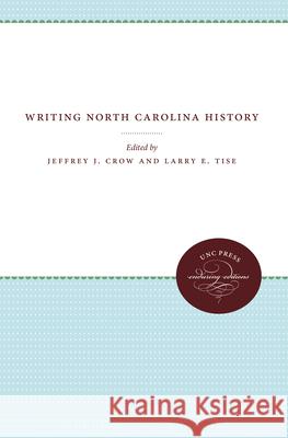 Writing North Carolina History Larry E. Tise Jeffrey J. Crow 9780807865262 University of North Carolina Press