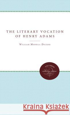 The Literary Vocation of Henry Adams William Merrill Decker 9780807865293 University of N. Carolina Press