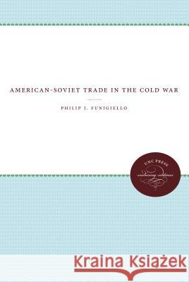 American-Soviet Trade in the Cold War Philip J. Funigiello 9780807865408 University of North Carolina Press