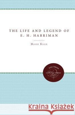 The Life and Legend of E. H. Harriman Maury Klein 9780807865538 University of North Carolina Press