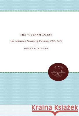 The Vietnam Lobby: The American Friends of Vietnam, 1955-1975 Joseph G. Morgan 9780807865712 University of North Carolina Press
