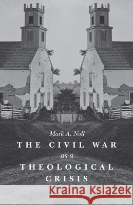Civil War as a Theological Crisis Mark A. Noll 9780807866108 University of North Carolina Press